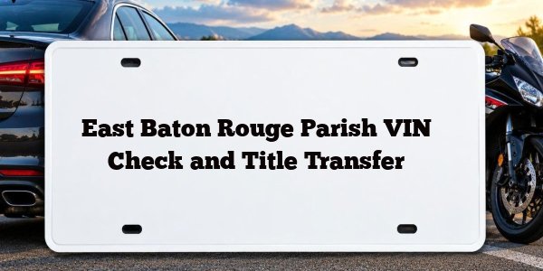 East Baton Rouge Parish VIN Check and Title Transfer