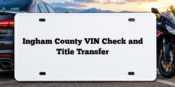 Ingham County VIN Check and Title Transfer