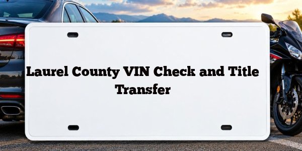 Laurel County VIN Check and Title Transfer