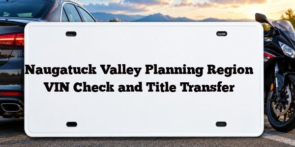 Naugatuck Valley Planning Region VIN Check and Title Transfer