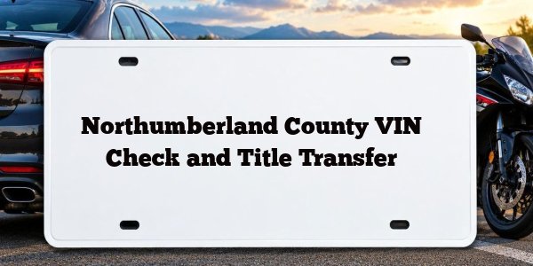 Northumberland County VIN Check and Title Transfer