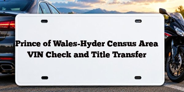Prince of Wales-Hyder Census Area VIN Check and Title Transfer