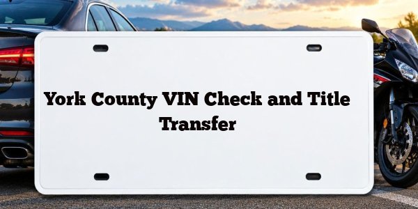 York County VIN Check and Title Transfer
